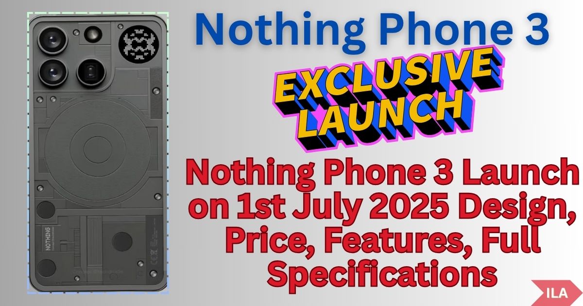 Nothing Phone 3 Launch on 1st July 2025 Design, Price, Features, Full Specifications